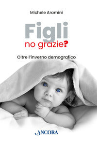 Figli no grazie ? - oltre l'inverno demografico 