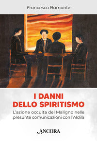 Danni dello spiritismo - l'azione occulta del maligno nelle presunte comunicazioni con l'aldila 