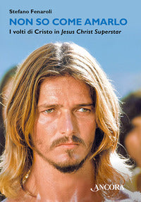 Non so come amarlo - i volti di cristo in jesus christ superstar 