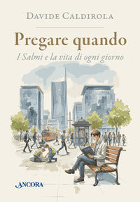 Pregare quando - i salmi e la vita di ogni giorno 