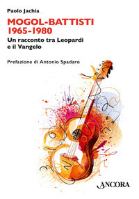 Mogol battisti 1965 - 1980 - un racconto tra leopardi e il vangelo 