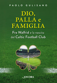Dio palla e famiglia - fra walfrid e la nascita del celtic football club 