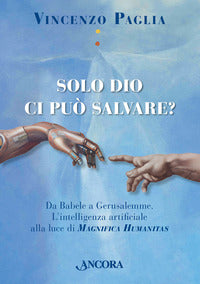 Solo dio ci puo' salvare ? - da babele a gerusalemme l'intelligenza artificiale alla luce di 