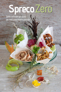 Spreco zero - come utilizzare gli scarti per realizzare ricette gustose 