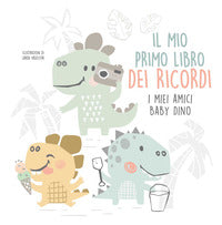 Mio primo libro dei ricordi i miei amici baby dino 