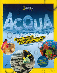 Acqua - impara a proteggere questa fondamentale risorsa perche' ogni goccia conta 