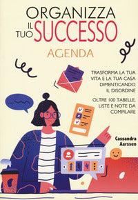 Organizza il tuo successo - trasforma la tua vita e la tua casa dimenticando il disordine 