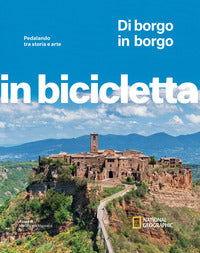 Di borgo in borgo - pedalando tra storia e arte - italia in bicicletta. national geographic 