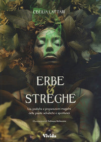 Erbe e streghe - usi, pratiche e preparazioni magiche delle piante selvatiche e spontanee 