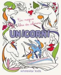 Unicorni - un magico libro da colorare 