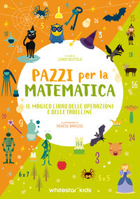 Pazzi per la matematica - il magico libro delle operazioni e delle tabelline 