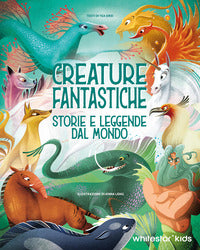 Creature fantastiche. storie e leggende dal mondo 