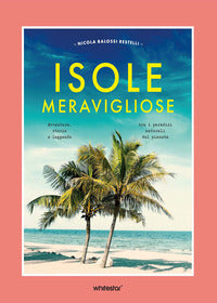 Isole meravigliose - avventure storie e leggende tra i paradisi naturali del pianeta 
