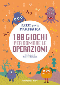 100 giochi per domare le operazioni - pazzi per la matematica 