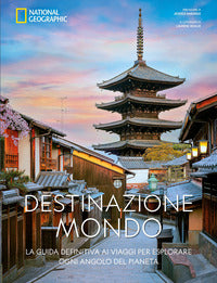Destinazione mondo - la guida definitiva ai viaggi per esplorare ogni angolo del pianeta 