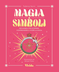 Magia e simboli - 300 simboli per scoprire comprendere e vivere la magia 