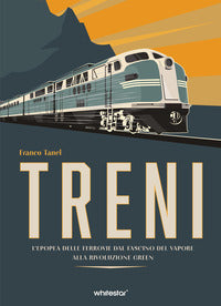 Treni - l'epopea delle ferrovie dal fascino del vapore alla rivoluzione green 