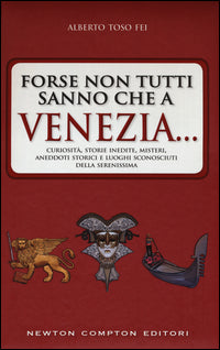 Forse non tutti sanno che a venezia - curiosita' storie inedite misteri aneddoti storici e luoghi 
