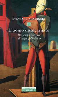 Uomo disincarnato - dal corpo carnale al corpo fabbricato 