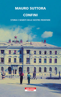 Confini - storia e segreti delle nostre frontiere 
