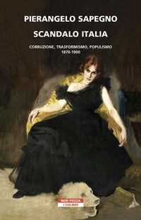 Scandalo italia - corruzione trasformismo populismo 1870-1900 