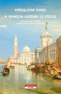 A venezia lucean le stelle - personaggi e storie di una romantica invasione 
