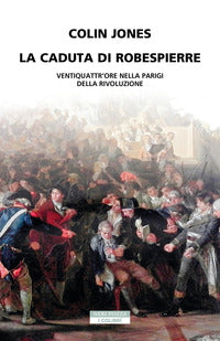 Caduta di robespierre - ventiquattr'ore nella parigi della rivoluzione 