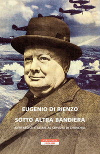 Sotto altra bandiera - antifascisti italiani al servizio di churchill 