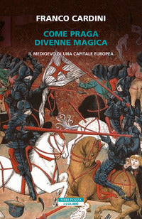 Come praga divenne magica - il medioevo di una capitale europea 