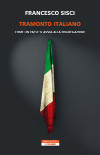 Tramonto italiano - come un paese si avvia alla disgregazione 