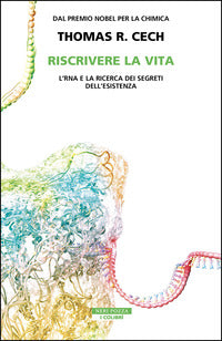 Riscrivere la vita - l'rna e la ricerca dei segreti dell'esistenza 