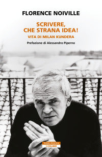 Scrivere che strana idea ! - vita di milan kundera 