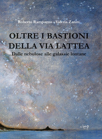 Oltre i bastioni della via lattea - dalle nebulose alle galassie lontane 