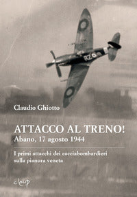 Attacco al treno ! abano 17 agosto 1944 - i primi attacchi dei cacciabombardieri sulla pianura 