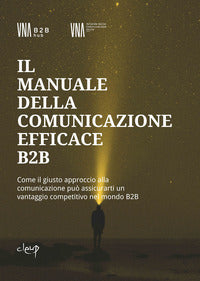 Manuale della comunicazione efficace b2b - come il giusto approccio alla comunicazione puo' 