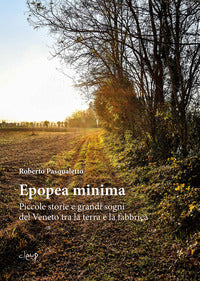 Epopea minima - piccole storie e grandi sogni del veneto tra la terra e la fabbrica 