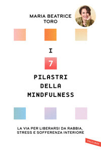 Sette pilastri della mindfulness - la via per liberarsi da rabbia stress e sofferenza interiore 