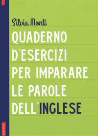 Quaderno d'esercizi per imparare le parole dell'inglese 