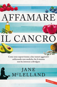 Affamare il cancro - come sono sopravvissuta a due tumori aggressivi utilizzando cure mediche 