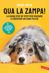Qua la zampa ! - la guida step by step per educare e crescere un cane felice 