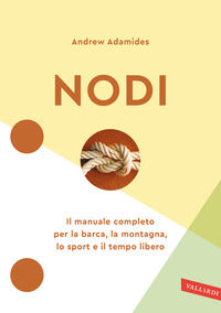 Nodi - il manuale completo per la barca la montagna lo sport e il tempo libero 