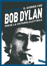 Giorno che bob dylan prese la chitarra elettrica 