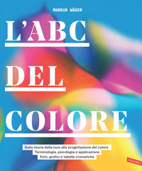 Abc del colore - dalla teoria della luce alla progettazione del colore 