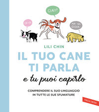 Tuo cane ti parla e tu puoi capirlo - comprendere il suo linguaggio in tutte le sue sfumature 