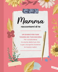 Mamma raccontami di te - un diario per fare tesoro dei tuoi ricordi 