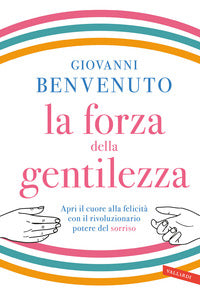 Forza della gentilezza - apri il cuore alla felicita' con il rivoluzionario potere del sorriso 
