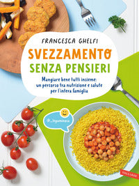 Svezzamento senza pensieri - mangiare bene tutti insieme un percorso tra nutrizione e salute 
