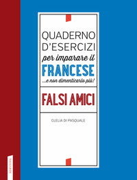 Quaderno d'esercizi per imparare il francese e non dimenticarlo piu' ! falsi amici 