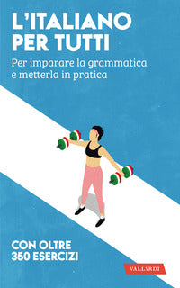 Italiano per tutti - per imparare la grammatica e metterla in pratica 