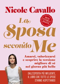 Sposa secondo me - amarsi valorizzarsi e scoprire la versione migliore di se' nel giorno piu' bello 